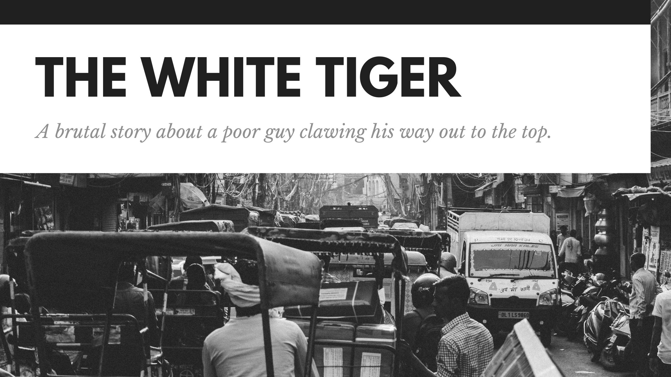 The White Tiger: A brutal story about a poor guy clawing his way out to the top.